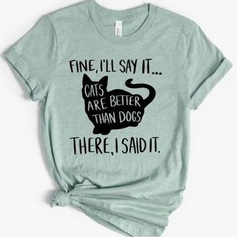 T-Shirts For Cat Lovers, Fine I’ll Say It – Cats Are Better Than Dogs Shirt
