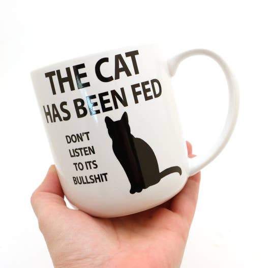 Unique Handmade Cat Themed Mug With The Words "The Cat Has Been Fed Don't Listen To Its Bullshit" Printed On The Front